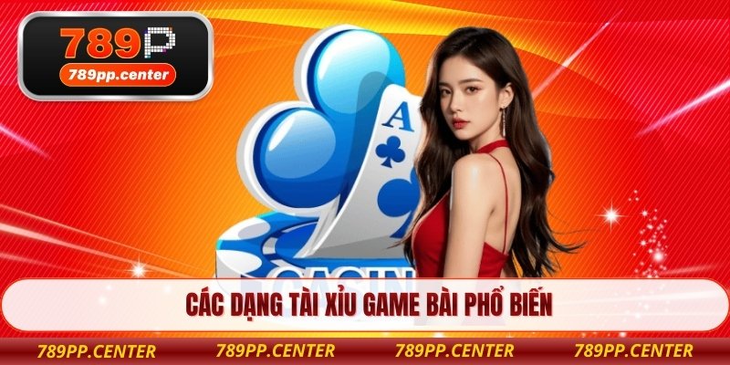 Các dạng tài xỉu game bài phổ biến
