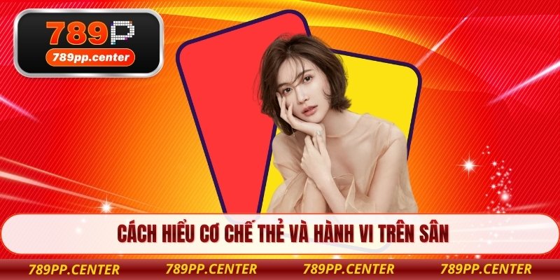 Cách hiểu cơ chế thẻ và hành vi trên sân