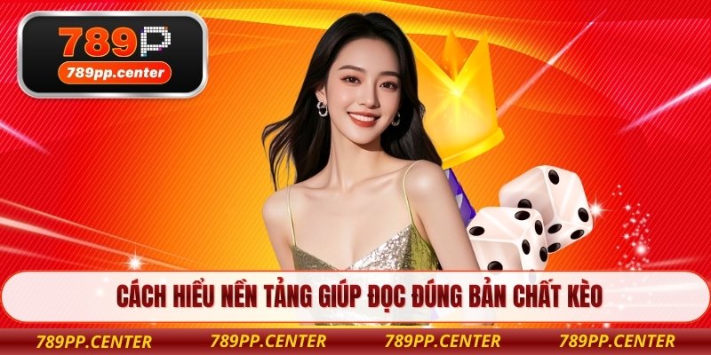 Cách hiểu nền tảng giúp đọc đúng bản chất kèo