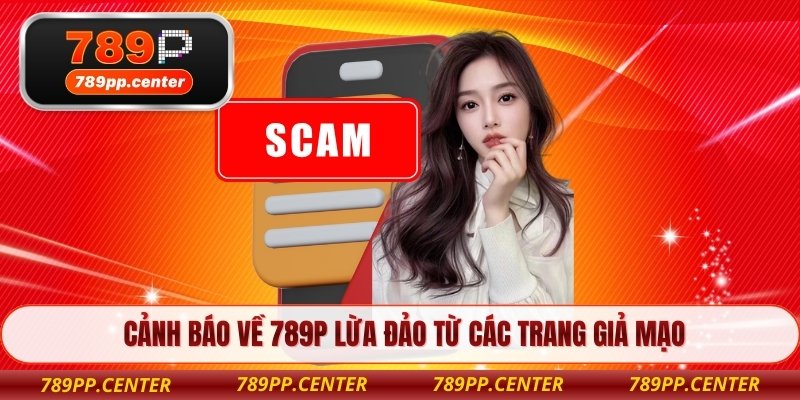 Cảnh báo về 789P lừa đảo từ các trang giả mạo