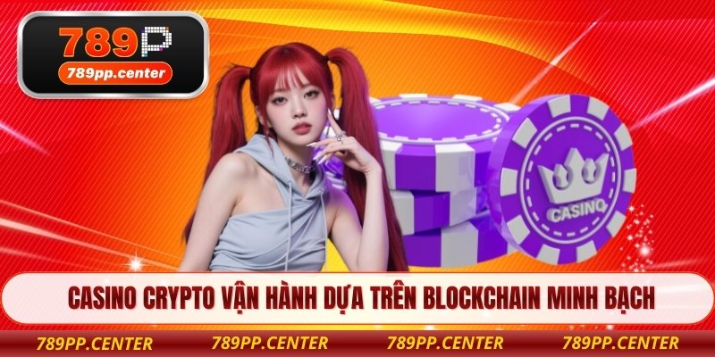 Casino crypto vận hành dựa trên blockchain minh bạch