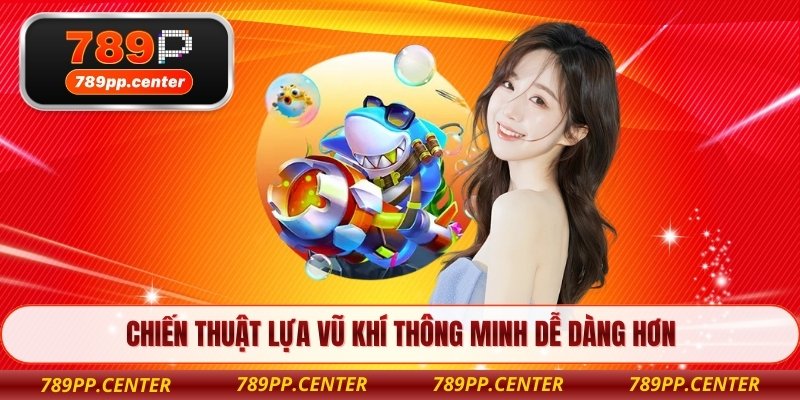 Chiến thuật lựa vũ khí thông minh dễ dàng hơn 