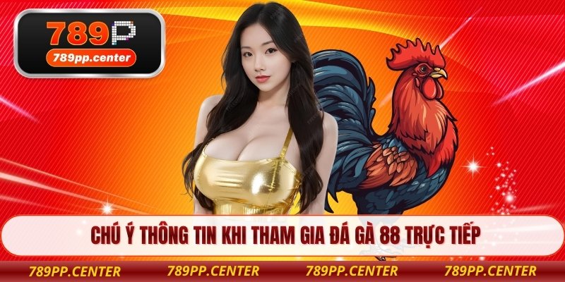 Chú ý thông tin khi tham gia đá gà 88 trực tiếp