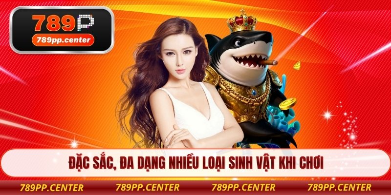 Đặc sắc, đa dạng nhiều loại sinh vật khi chơi 