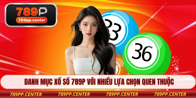 Danh mục xổ số 789P với nhiều lựa chọn quen thuộc