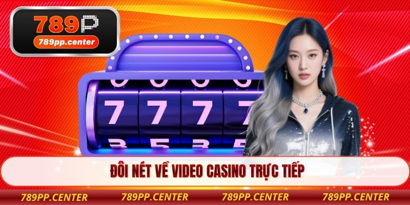 Đôi nét về Video Casino Trực Tiếp