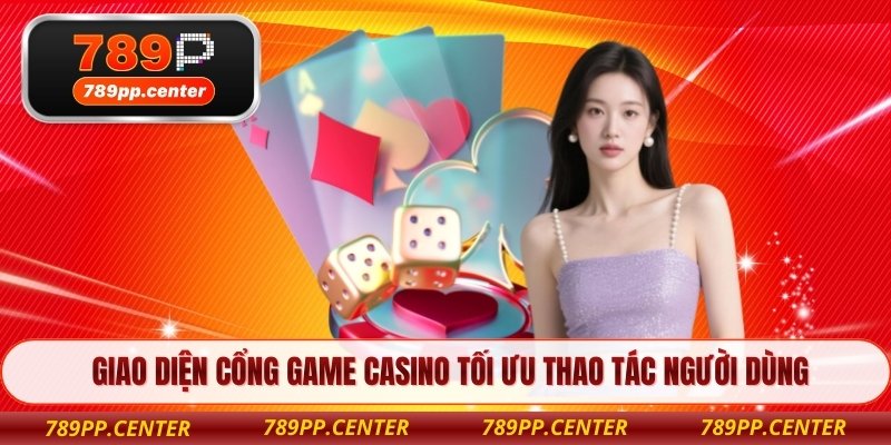 Giao diện cổng game casino tối ưu thao tác người dùng