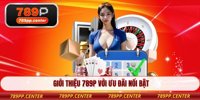 Giới thiệu 789P với ưu đãi nổi bật