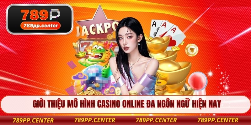 Giới thiệu mô hình casino online đa ngôn ngữ hiện nay