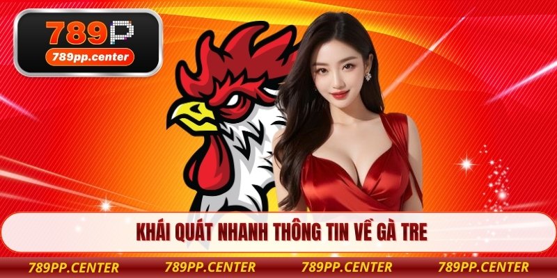 Khái quát nhanh thông tin về gà tre