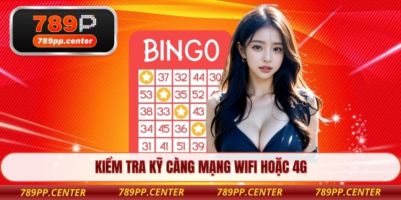 Kiểm tra kỹ càng mạng wifi hoặc 4G 