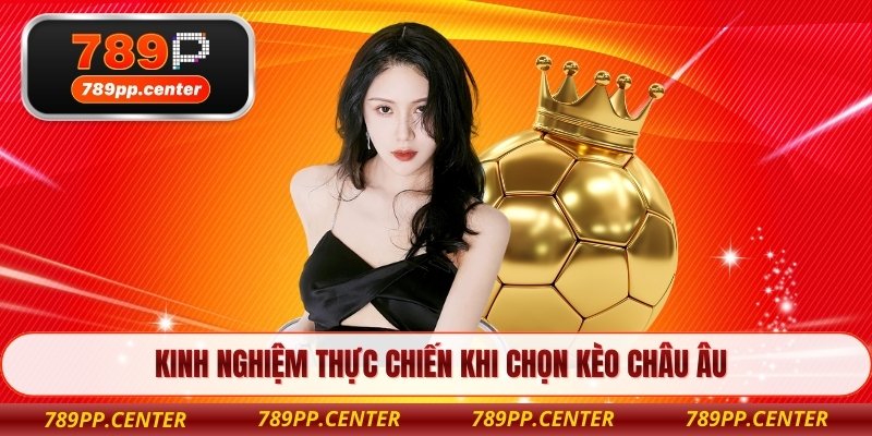 Kinh nghiệm thực chiến khi chọn kèo châu âu