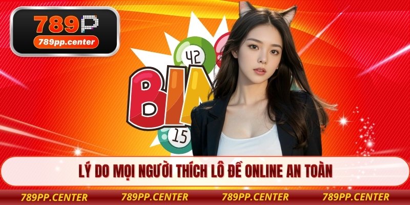 Lý do mọi người thích lô đề online an toàn 