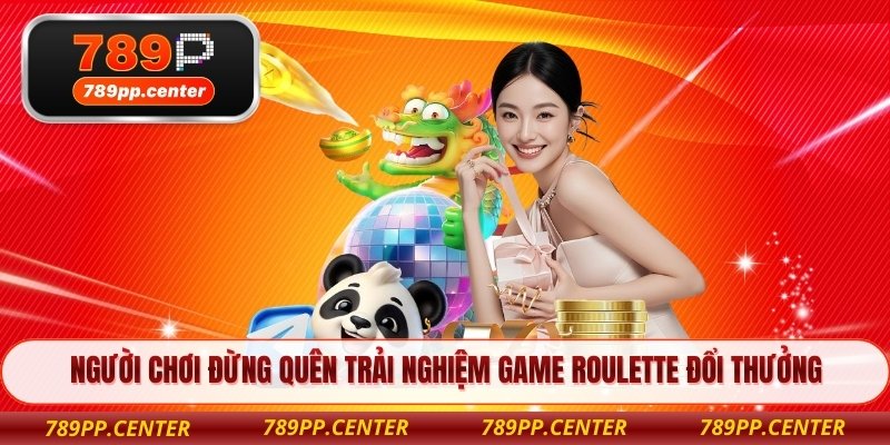Người chơi đừng quên trải nghiệm game Roulette đổi thưởng 