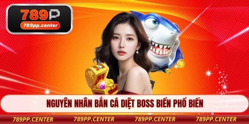 Nguyên nhân bắn cá diệt boss biển phổ biến 
