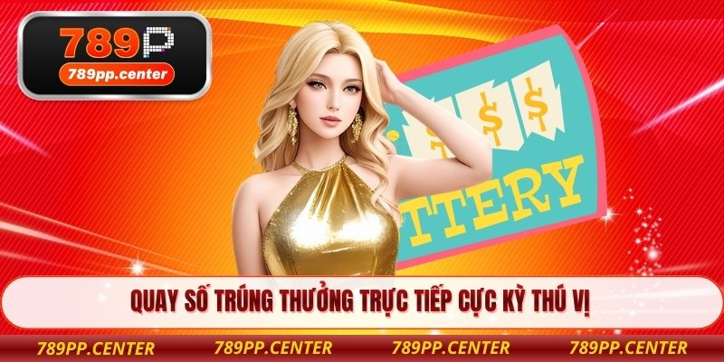 Quay số trúng thưởng trực tiếp cực kỳ thú vị  