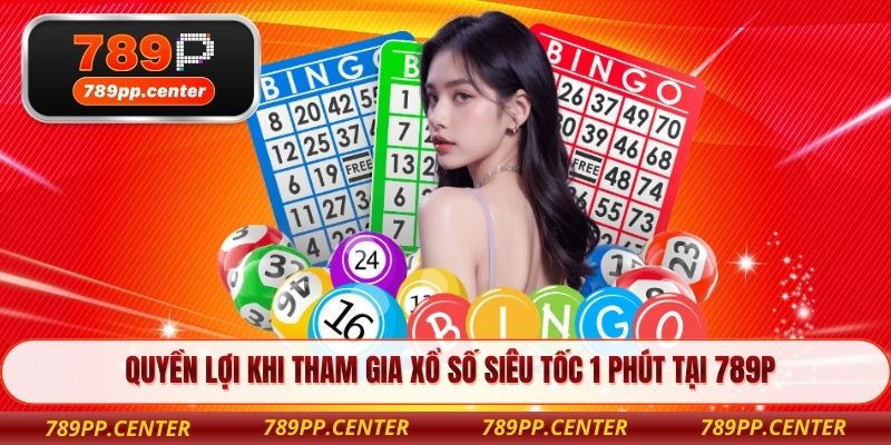 Quyền lợi khi tham gia Xổ Số Siêu Tốc 1 Phút tại 789P