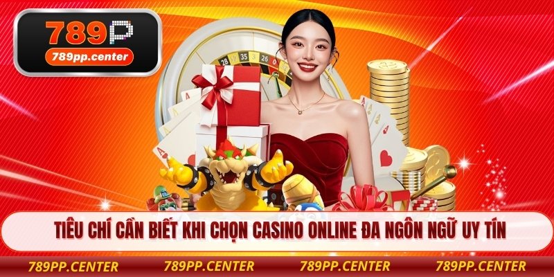 Tiêu chí cần biết khi chọn casino online đa ngôn ngữ uy tín