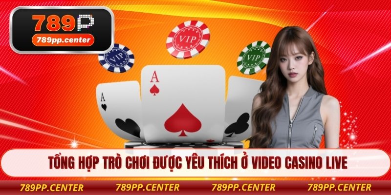 Tổng hợp trò chơi được yêu thích ở video casino live