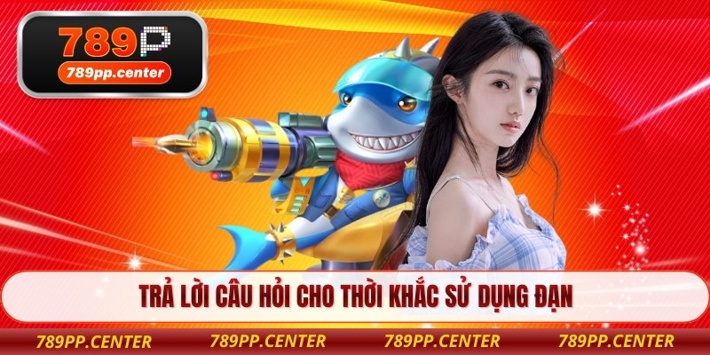 Trả lời câu hỏi cho thời khắc sử dụng đạn 