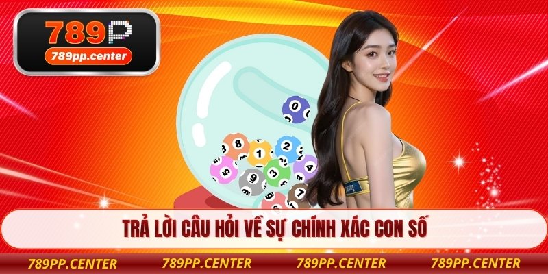 Trả lời câu hỏi về sự chính xác con số 