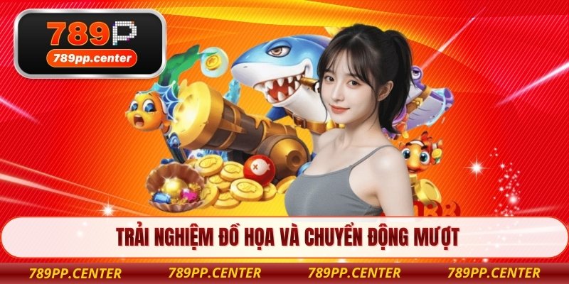 Trải nghiệm đồ họa và chuyển động mượt