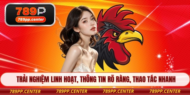 Trải nghiệm linh hoạt, thông tin rõ ràng, thao tác nhanh