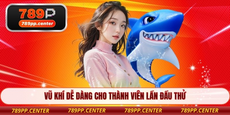 Vũ khí dễ dàng cho thành viên lần đầu thử 