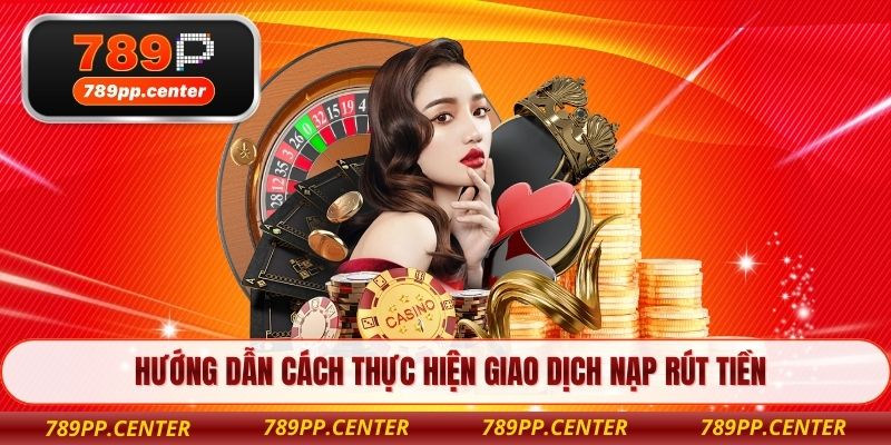 Hướng dẫn cách thực hiện giao dịch nạp rút tiền